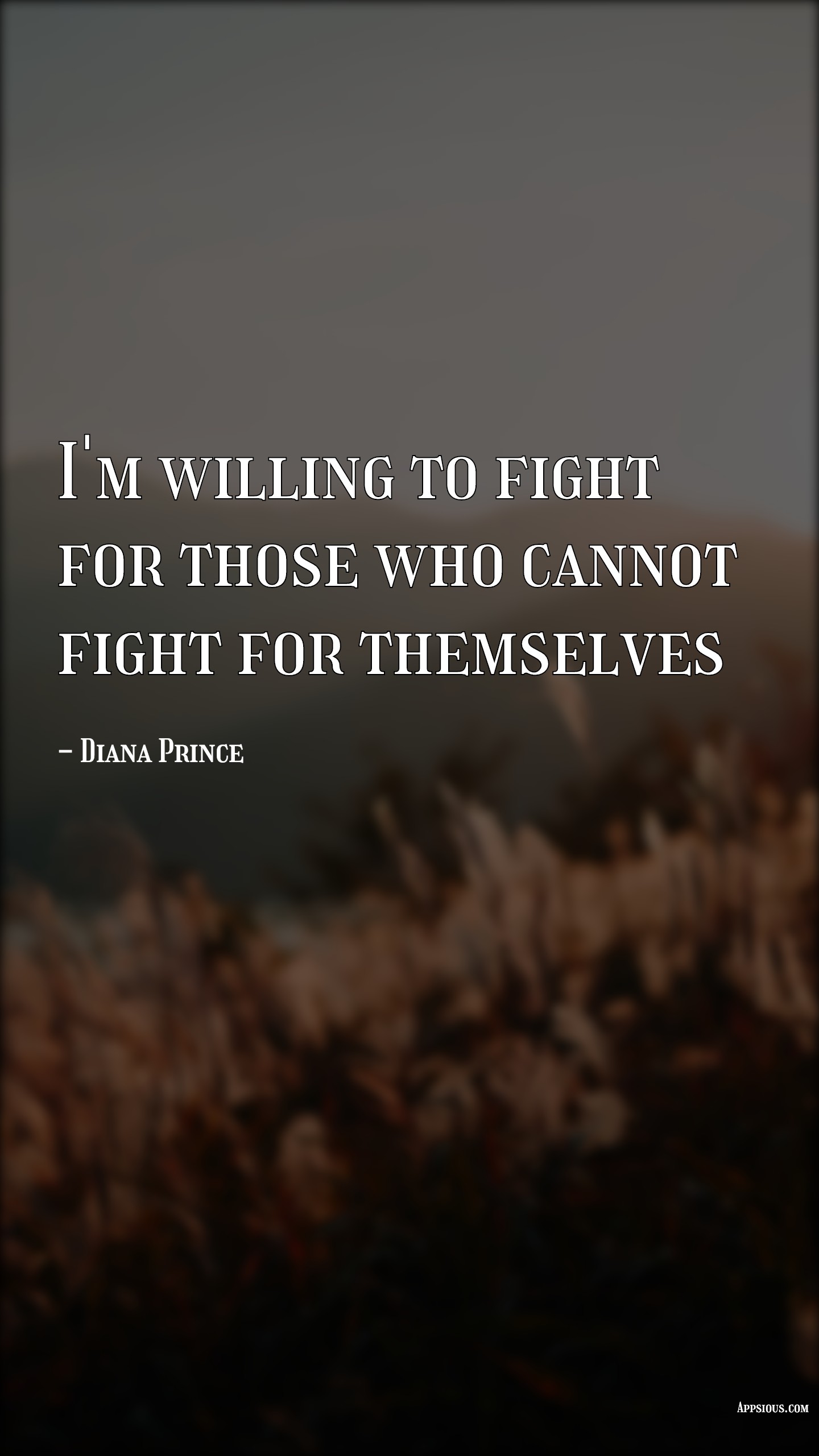 I'm willing to fight for those who cannot fight for themselves ...