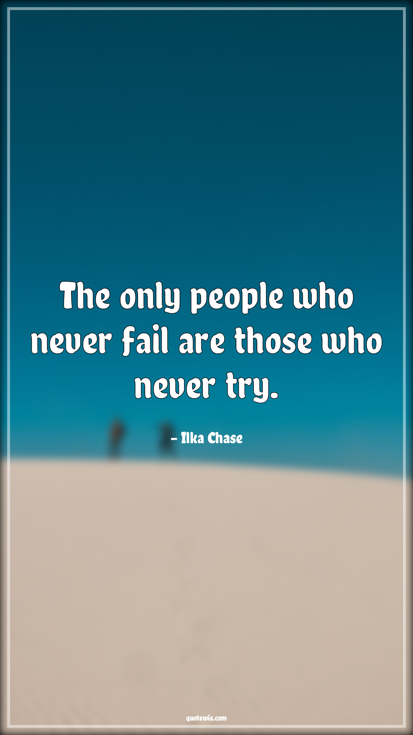 The only people who never fail are those who never try. - quotewis.com